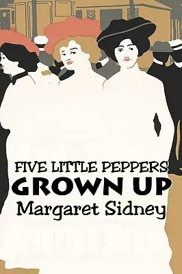 Cinq petits poivrons devenus adultes par Margaret Sidney, Fiction, Famille, Action et Aventure - Five Little Peppers Grown Up by Margaret Sidney, Fiction, Family, Action & Adventure