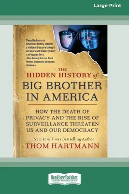 L'histoire cachée de Big Brother en Amérique : comment la mort de la vie privée et la montée de la surveillance nous menacent et menacent notre démocratie [16pt Large Print Ed - The Hidden History of Big Brother in America: How the Death of Privacy and the Rise of Surveillance Threaten Us and Our Democracy [16pt Large Print Ed