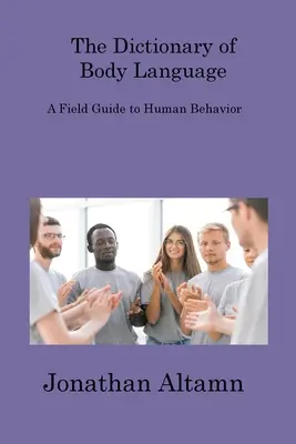 Le Dictionnaire du langage corporel : Un guide de terrain sur le comportement humain - The Dictionary of Body Language: A Field Guide to Human Behavior