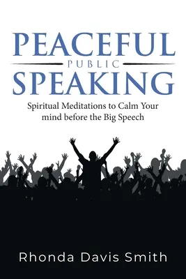 Parler en public en toute sérénité : Les méditations spirituelles pour calmer l'esprit avant le grand discours - Peaceful Public Speaking: Spiritual Meditations to Calm Your mind before the Big Speech