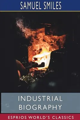 Biographie industrielle (Esprios Classics) : Travailleurs du fer et fabricants d'outils - Industrial Biography (Esprios Classics): Iron Workers and Tool Makers