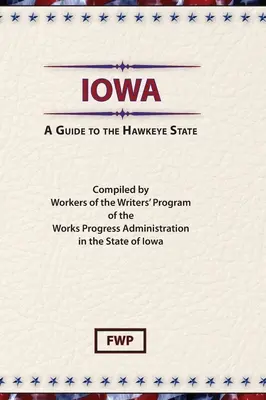 Iowa : A Guide To The Hawkeye State (Federal Writers' Project (Fwp)) - Iowa: A Guide To The Hawkeye State (Federal Writers' Project (Fwp))