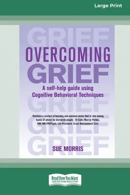 Surmonter le deuil : Un guide d'auto-assistance utilisant des techniques cognitivo-comportementales [Standard Large Print 16 Pt Edition] - Overcoming Grief: A self-help guide using Cognitive Behavioral Techniques [Standard Large Print 16 Pt Edition]