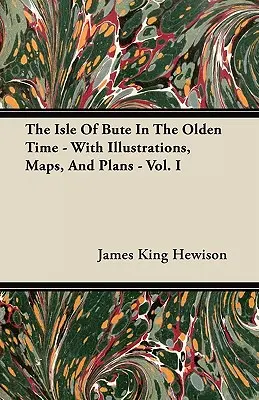 L'île de Bute au temps jadis - Avec illustrations, cartes et plans - Vol. I - The Isle of Bute in the Olden Time - With Illustrations, Maps, and Plans - Vol. I