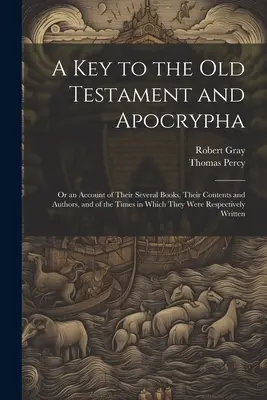 Une clé de l'Ancien Testament et des Apocryphes : Ou un compte rendu de leurs différents livres, de leur contenu et de leurs auteurs, ainsi que de l'époque à laquelle ils ont été respectés. - A Key to the Old Testament and Apocrypha: Or an Account of Their Several Books, Their Contents and Authors, and of the Times in Which They Were Respec