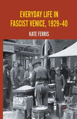 La vie quotidienne dans la Venise fasciste, 1929-1940 - Everyday Life in Fascist Venice, 1929-40