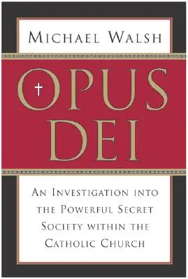 L'Opus Dei : Une enquête sur la puissante société secrète de l'Église catholique - Opus Dei: An Investigation Into the Powerful, Secretive Society Within the Catholic Church