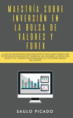 Maestra sobre inversin en la bolsa de valores y forex : La Gua de inicio rpida para principiantes para ganar dinero con estrategias avanzadas de tr - Maestra sobre inversin en la bolsa de valores y forex: La Gua de inicio rpida para principiantes para ganar dinero con estrategias avanzadas de tr