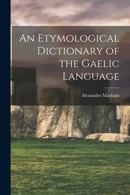 Dictionnaire étymologique de la langue gaélique - An Etymological Dictionary of the Gaelic Language