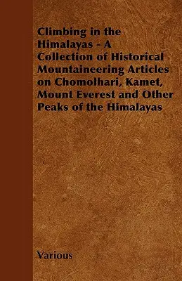 Climbing in the Himalayas - A Collection of Historical Mountaineering Articles on Chomolhari, Kamet, Mount Everest and Other Peaks of the Himalayas (en anglais) - Climbing in the Himalayas - A Collection of Historical Mountaineering Articles on Chomolhari, Kamet, Mount Everest and Other Peaks of the Himalayas