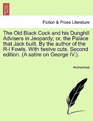 The Old Black Cock and His Dunghill Advisers in Jeopardy ; Or, the Palace That Jack Built. by the Author of the R-L Fowls. with Twelve Cuts. Deuxième édition - The Old Black Cock and His Dunghill Advisers in Jeopardy; Or, the Palace That Jack Built. by the Author of the R-L Fowls. with Twelve Cuts. Second Edi