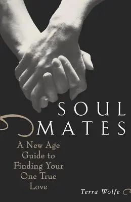 Les âmes sœurs : Un guide du Nouvel Âge pour trouver l'amour véritable - Soul Mates: A New Age Guide to Finding Your One True Love