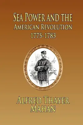 La puissance maritime et la révolution américaine : 1775-1783 - Sea Power and the American Revolution: 1775-1783