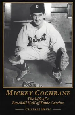 Mickey Cochrane : La vie d'un receveur du Temple de la renommée du baseball - Mickey Cochrane: The Life of a Baseball Hall of Fame Catcher