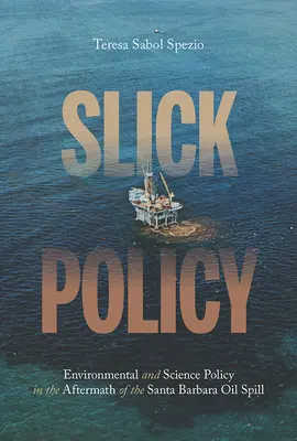 Slick Policy : La politique environnementale et scientifique après la marée noire de Santa Barbara - Slick Policy: Environmental and Science Policy in the Aftermath of the Santa Barbara Oil Spill