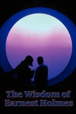 La sagesse d'Earnest Holmes : la science de l'esprit, l'esprit créatif et le succès, l'esprit créatif - The Wisdom of Earnest Holmes: The Science of Mind, Creative Mind and Success, Creative Mind