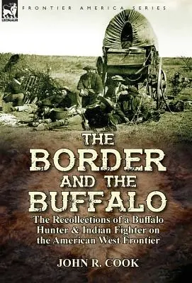 The Border and the Buffalo : the Recollections of a Buffalo Hunter & Indian Fighter on the American West Frontier (La frontière et le bison : les souvenirs d'un chasseur de bisons et d'un combattant indien sur la frontière de l'Ouest américain) - The Border and the Buffalo: the Recollections of a Buffalo Hunter & Indian Fighter on the American West Frontier