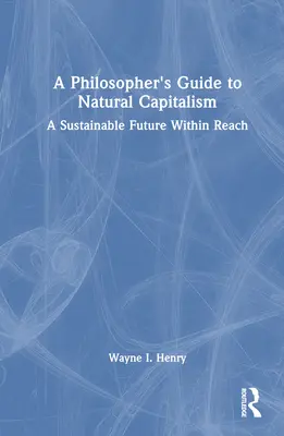 Guide philosophique du capitalisme naturel : Un avenir durable à portée de main - A Philosopher's Guide to Natural Capitalism: A Sustainable Future Within Reach