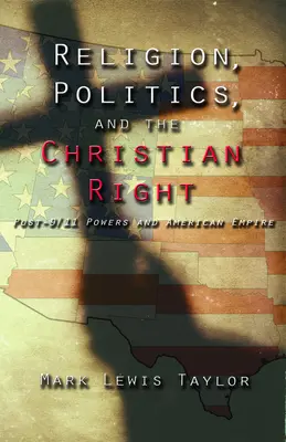 Religion, politique et droite chrétienne : Les pouvoirs de l'après-11 septembre et l'empire américain - Religion, Politics, and the Christian Right: Post 9-11 Powers and American Empire