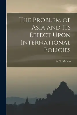 Le problème de l'Asie et ses effets sur les politiques internationales - The Problem of Asia and Its Effect Upon International Policies
