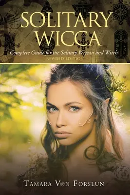 Wicca solitaire : Guide complet pour le wiccan et la sorcière solitaires - Solitary Wicca: Complete Guide for the Solitary Wiccan and Witch