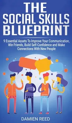 Le plan d'action pour les compétences sociales : 9 atouts essentiels pour améliorer votre communication, gagner des amis, renforcer votre confiance en vous et créer des liens avec de nouvelles personnes. - The Social Skills Blueprint: 9 Essential Assets To Improve Your Communication, Win Friends, Build Self-Confidence and Make Connections With New Peo