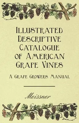Catalogue descriptif illustré des vignes américaines - Manuel du viticulteur - Illustrated Descriptive Catalogue of American Grape Vines - A Grape Growers Manual
