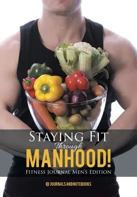 Rester en forme tout au long de sa vie d'homme ! Fitness Journal Men's Edition - Staying Fit Through Manhood! Fitness Journal Men's Edition