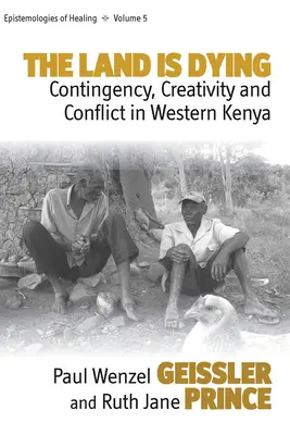 La terre se meurt : Contingence, créativité et conflit dans l'ouest du Kenya - The Land Is Dying: Contingency, Creativity and Conflict in Western Kenya