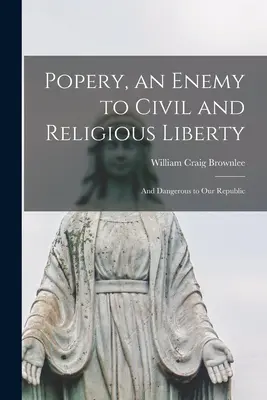 La papauté, ennemie de la liberté civile et religieuse et dangereuse pour notre République - Popery, an Enemy to Civil and Religious Liberty; and Dangerous to Our Republic