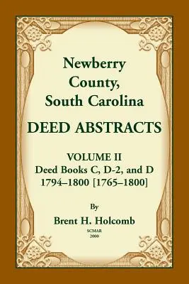 Comté de Newberry, Caroline du Sud, résumés d'actes. Volume II : Livres d'actes C, D-2, et D. 1794-1800 [1765-1800]. - Newberry County, South Carolina Deed Abstracts. Volume II: Deed Books C, D-2, and D. 1794-1800 [1765-1800]