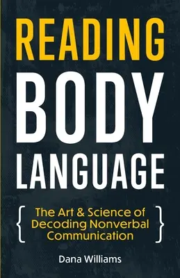 Lire le langage corporel : L'art et la science du décodage de la communication non verbale - Reading Body Language: The Art & Science of Decoding Nonverbal Communication