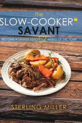 L'expert de la mijoteuse : Devenez un héros du dîner 52 semaines par an ! - The Slow-Cooker Savant: Become a Dinner Hero 52 Weeks of the Year!