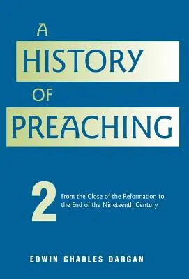 Histoire de la prédication : Volume 2 : De 1572 à 1900 - A History of Preaching: Volume Two: From 1572 - 1900