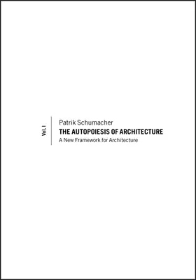 L'autopoïèse de l'architecture, Volume I : Un nouveau cadre pour l'architecture - The Autopoiesis of Architecture, Volume I: A New Framework for Architecture