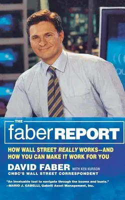 Le rapport Faber : Comment Wall Street fonctionne réellement - et comment vous pouvez le faire fonctionner pour vous - The Faber Report: How Wall Street Really Works-And How You Can Make It Work for You