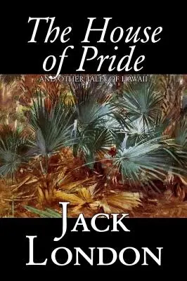 The House of Pride and Other Tales of Hawaii, par Jack London, Fiction, Action et aventure - The House of Pride and Other Tales of Hawaii by Jack London, Fiction, Action & Adventure