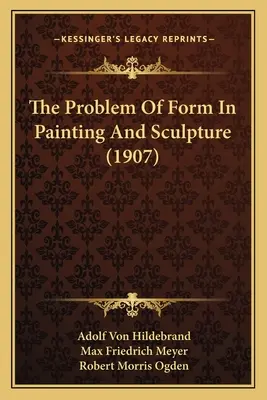 Le problème de la forme en peinture et en sculpture (1907) - The Problem Of Form In Painting And Sculpture (1907)