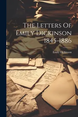 Les lettres d'Emily Dickinson 1845-1886 - The Letters Of Emily Dickinson 1845-1886