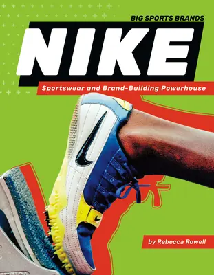 Nike : Vêtements de sport et puissance de la marque : Sportswear and Brand-Building Powerhouse : Vêtements de sport et centrale de création de marques - Nike: Sportswear and Brand-Building Powerhouse: Sportswear and Brand-Building Powerhouse