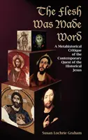 La chair a été faite parole : Une critique métahistorique de la quête contemporaine du Jésus historique - The Flesh Was Made Word: A Metahistorical Critique of the Contemporary Quest of the Historical Jesus