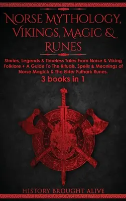 Mythologie nordique, Vikings, Magie et Runes : Histoires, légendes et contes intemporels du folklore nordique et viking + Guide des rituels, sorts et significations des runes. - Norse Mythology, Vikings, Magic & Runes: Stories, Legends & Timeless Tales From Norse & Viking Folklore + A Guide To The Rituals, Spells & Meanings of