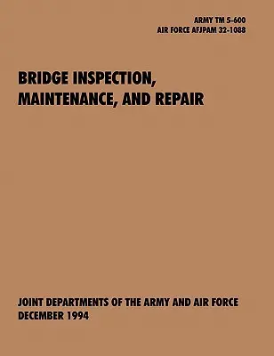 Inspection, entretien et réparation des ponts : Manuel technique officiel de l'armée américaine TM 5-600, brochure conjointe de l'armée de l'air américaine AFJAPAM 32-108 - Bridge Inspection, Maintenance, and Repair: The official U.S. Army Technical Manual TM 5-600, U.S. Air Force Joint Pamphlet AFJAPAM 32-108