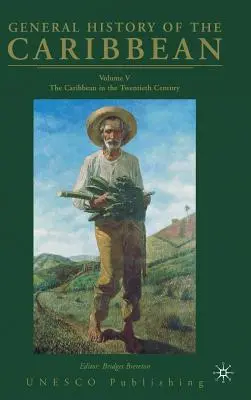 Histoire générale des Caraïbes UNESCO Volume 5 : Les Caraïbes au vingtième siècle - General History of the Caribbean UNESCO Volume 5: The Caribbean in the Twentieth Century