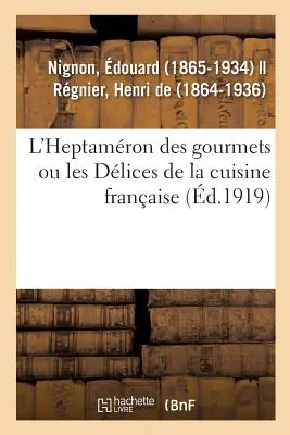 L'Heptamron des Gourmets Ou Les Dlices de la Cuisine Franaise - L'Heptamron Des Gourmets Ou Les Dlices de la Cuisine Franaise