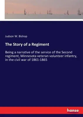 L'histoire d'un régiment : Récit du service du deuxième régiment, Minnesota veteran volunteer infantry, dans la guerre civile de 186 - The Story of a Regiment: Being a narrative of the service of the Second regiment, Minnesota veteran volunteer infantry, in the civil war of 186