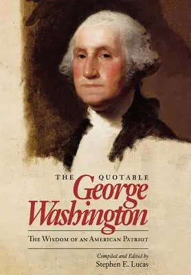 L'incontournable George Washington : La sagesse d'un patriote américain - The Quotable George Washington: The Wisdom of an American Patriot