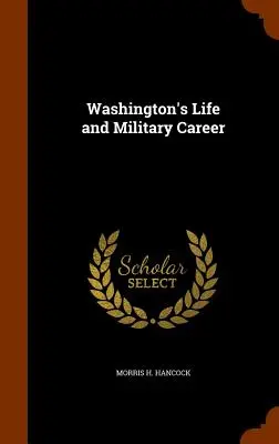 La vie et la carrière militaire de Washington - Washington's Life and Military Career