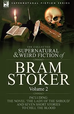 The Collected Supernatural and Weird Fiction of Bram Stoker : 2 - Contient le roman 'The Lady Of The Shroud' et sept nouvelles pour glacer le sang. - The Collected Supernatural and Weird Fiction of Bram Stoker: 2-Contains the Novel 'The Lady Of The Shroud' and Seven Short Stories to Chill the Blood