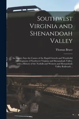 Le sud-ouest de la Virginie et la vallée de la Shenandoah : une enquête sur les causes de la croissance rapide et du développement merveilleux du sud-ouest de la Virginie et de la vallée de la Shenandoah - Southwest Virginia and Shenandoah Valley: an Inquiry Into the Causes of the Rapid Growth and Wonderful Development of Southwest Virginia and Shenandoa